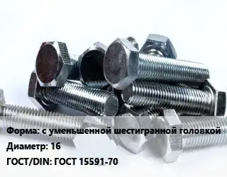 Болт с уменьшенной шестигранной головкой 16 ГОСТ 15591-70